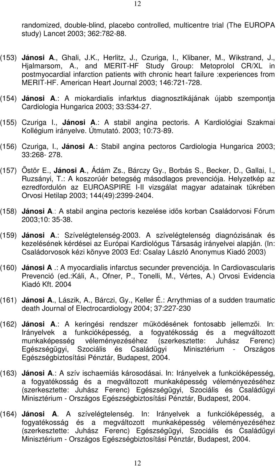(154) Jánosi A.: A miokardialis infarktus diagnosztikájának újabb szempontja Cardiologia Hungarica 2003; 33:S34-27. (155) Czuriga I., Jánosi A.: A stabil angina pectoris.