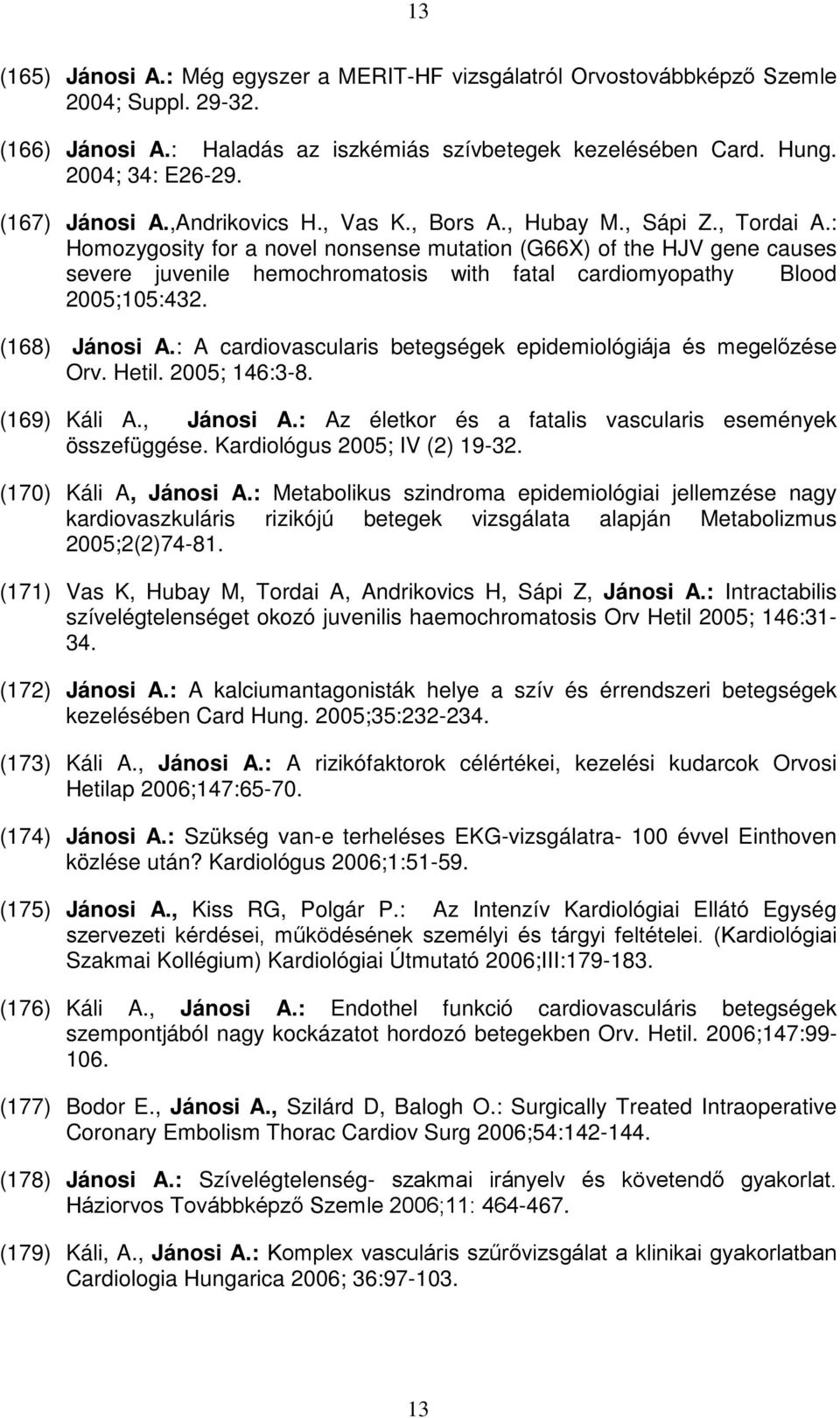 : Homozygosity for a novel nonsense mutation (G66X) of the HJV gene causes severe juvenile hemochromatosis with fatal cardiomyopathy Blood 2005;105:432. (168) Jánosi A.