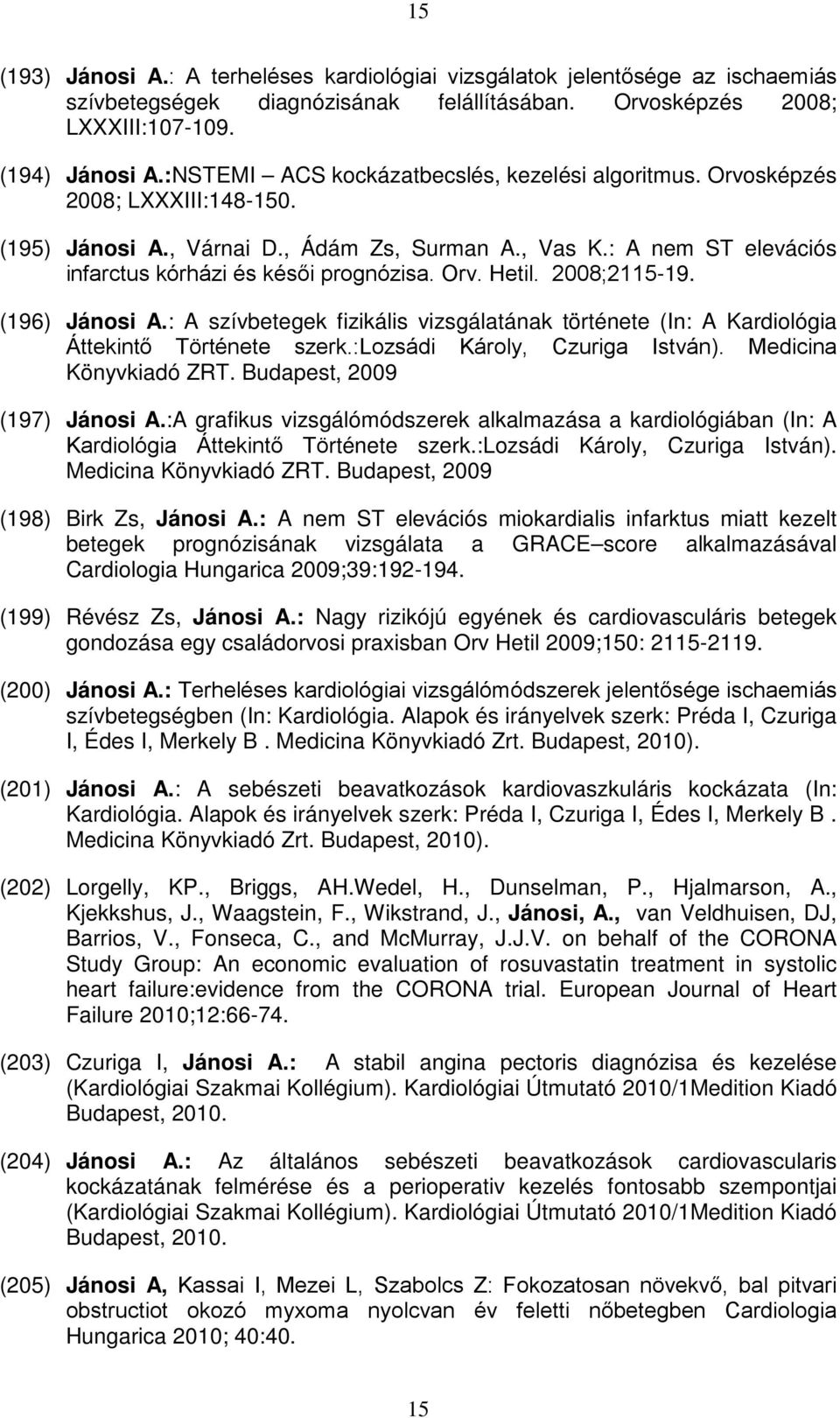 Orv. Hetil. 2008;2115-19. (196) Jánosi A.: A szívbetegek fizikális vizsgálatának története (In: A Kardiológia Áttekintő Története szerk.:lozsádi Károly, Czuriga István). Medicina Könyvkiadó ZRT.