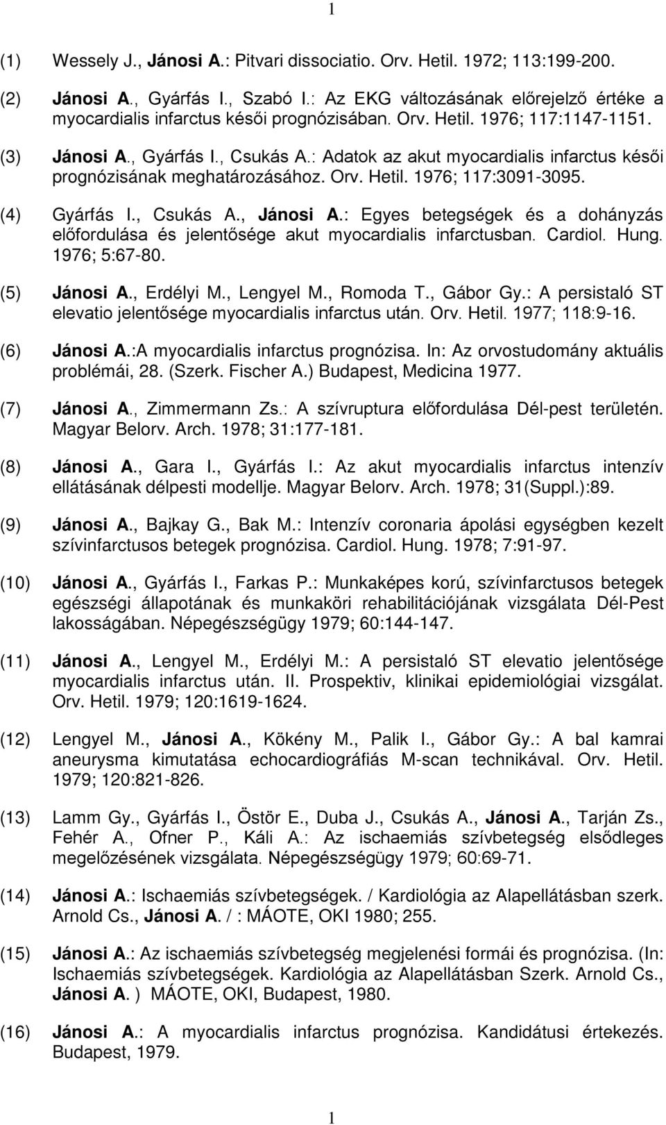 : Adatok az akut myocardialis infarctus késői prognózisának meghatározásához. Orv. Hetil. 1976; 117:3091-3095. (4) Gyárfás I., Csukás A., Jánosi A.