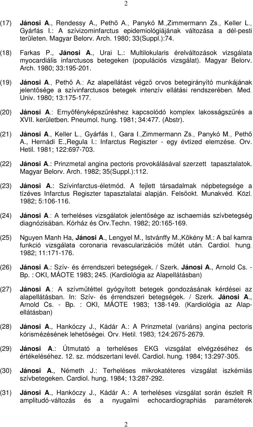 , Pethő A.: Az alapellátást végző orvos betegirányító munkájának jelentősége a szívinfarctusos betegek intenzív ellátási rendszerében. Med. Univ. 1980; 13:175-177. (20) Jánosi A.