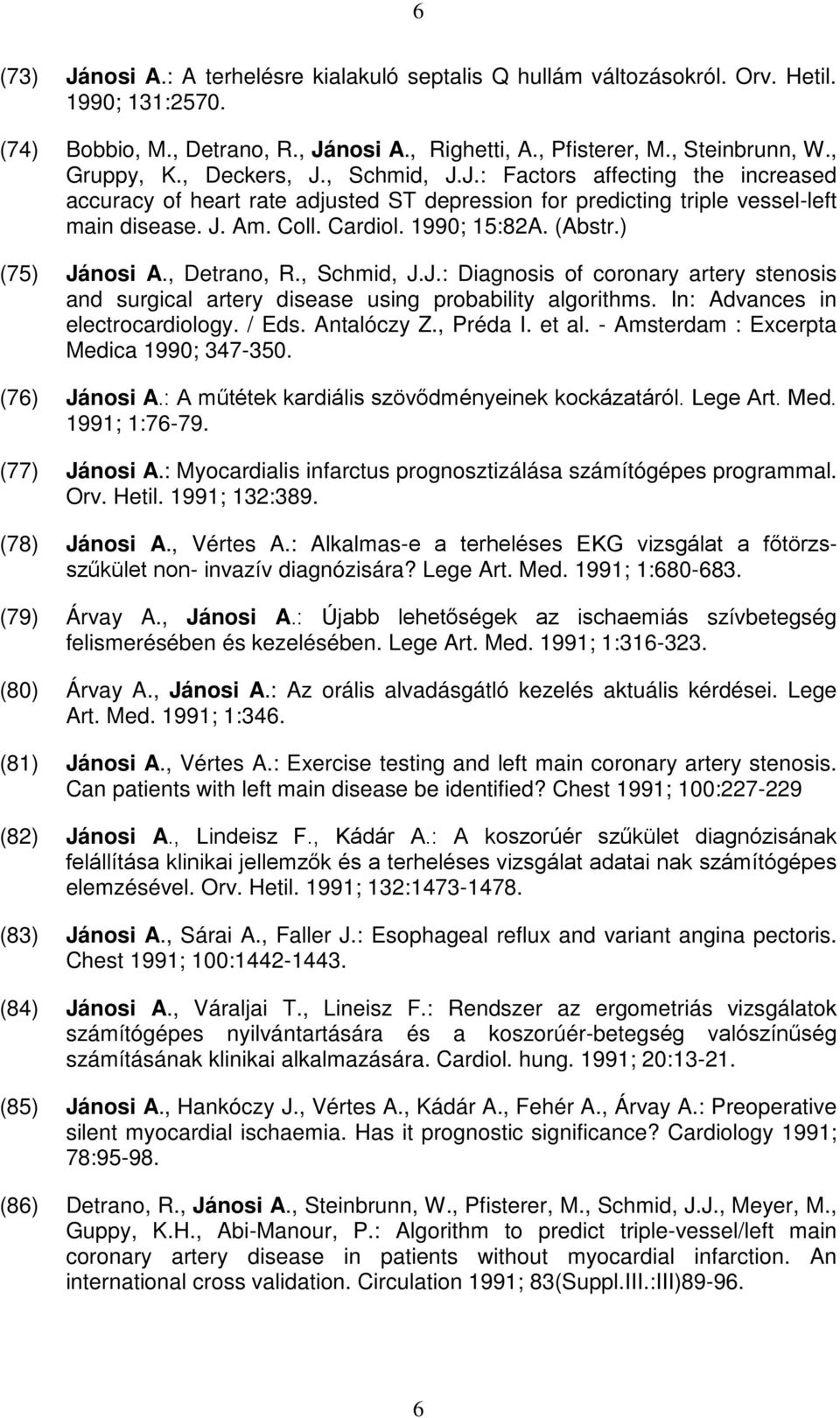 ) (75) Jánosi A., Detrano, R., Schmid, J.J.: Diagnosis of coronary artery stenosis and surgical artery disease using probability algorithms. In: Advances in electrocardiology. / Eds. Antalóczy Z.