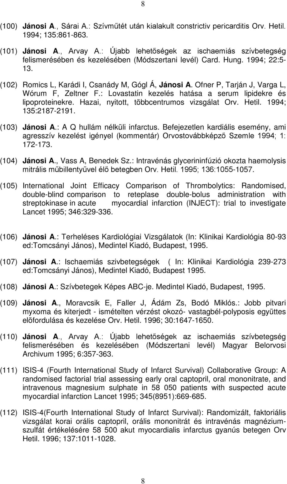 Ofner P, Tarján J, Varga L, Wórum F, Zeltner F.: Lovastatin kezelés hatása a serum lipidekre és lipoproteinekre. Hazai, nyitott, többcentrumos vizsgálat Orv. Hetil. 1994; 135:2187-2191.