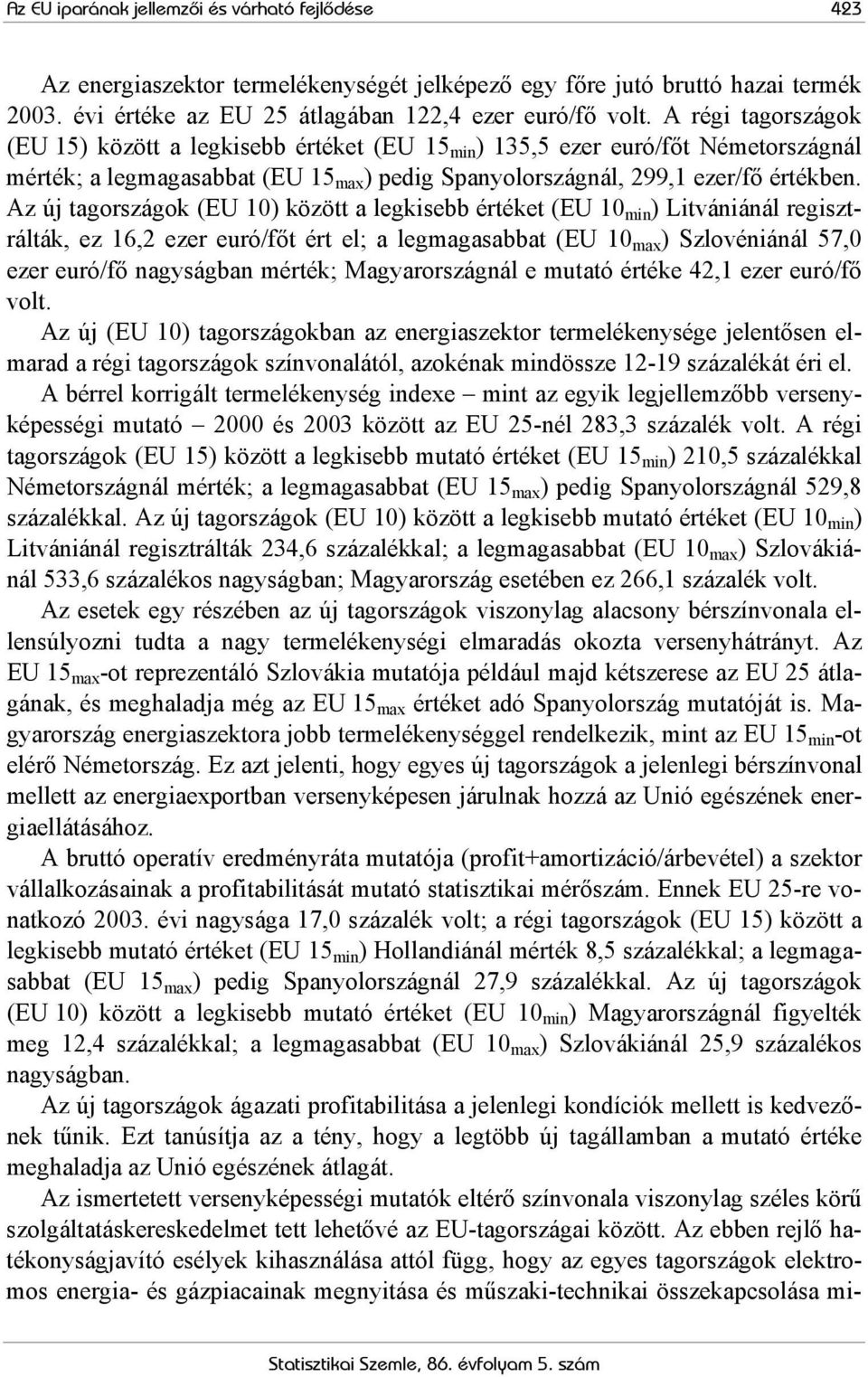 Az új tagországok (EU 10) között a legkisebb értéket (EU 10 min ) Litvániánál regisztrálták, ez 16,2 ezer euró/főt ért el; a legmagasabbat (EU 10 max ) Szlovéniánál 57,0 ezer euró/fő nagyságban