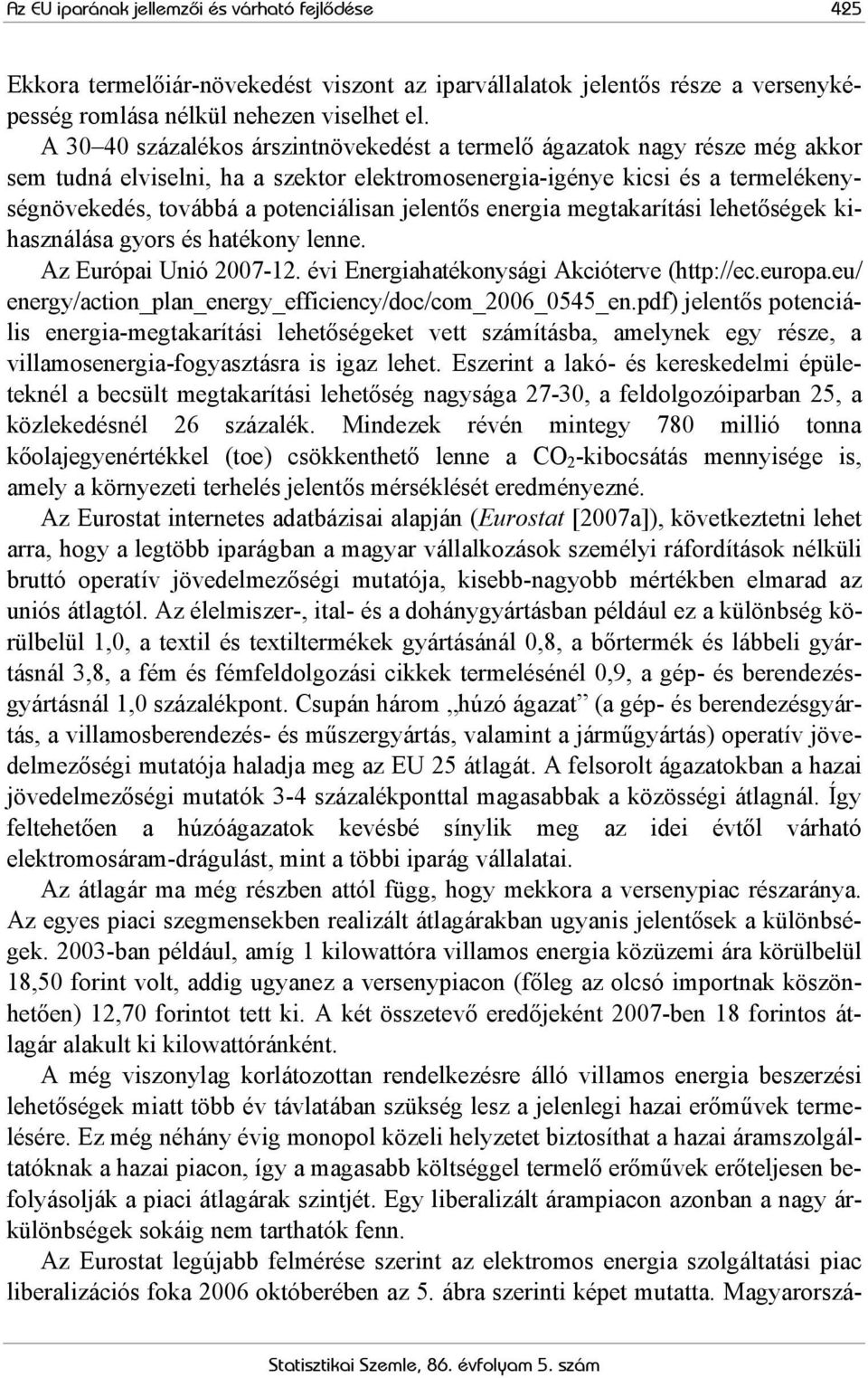 jelentős energia megtakarítási lehetőségek kihasználása gyors és hatékony lenne. Az Európai Unió 2007-12. évi Energiahatékonysági Akcióterve (http://ec.europa.