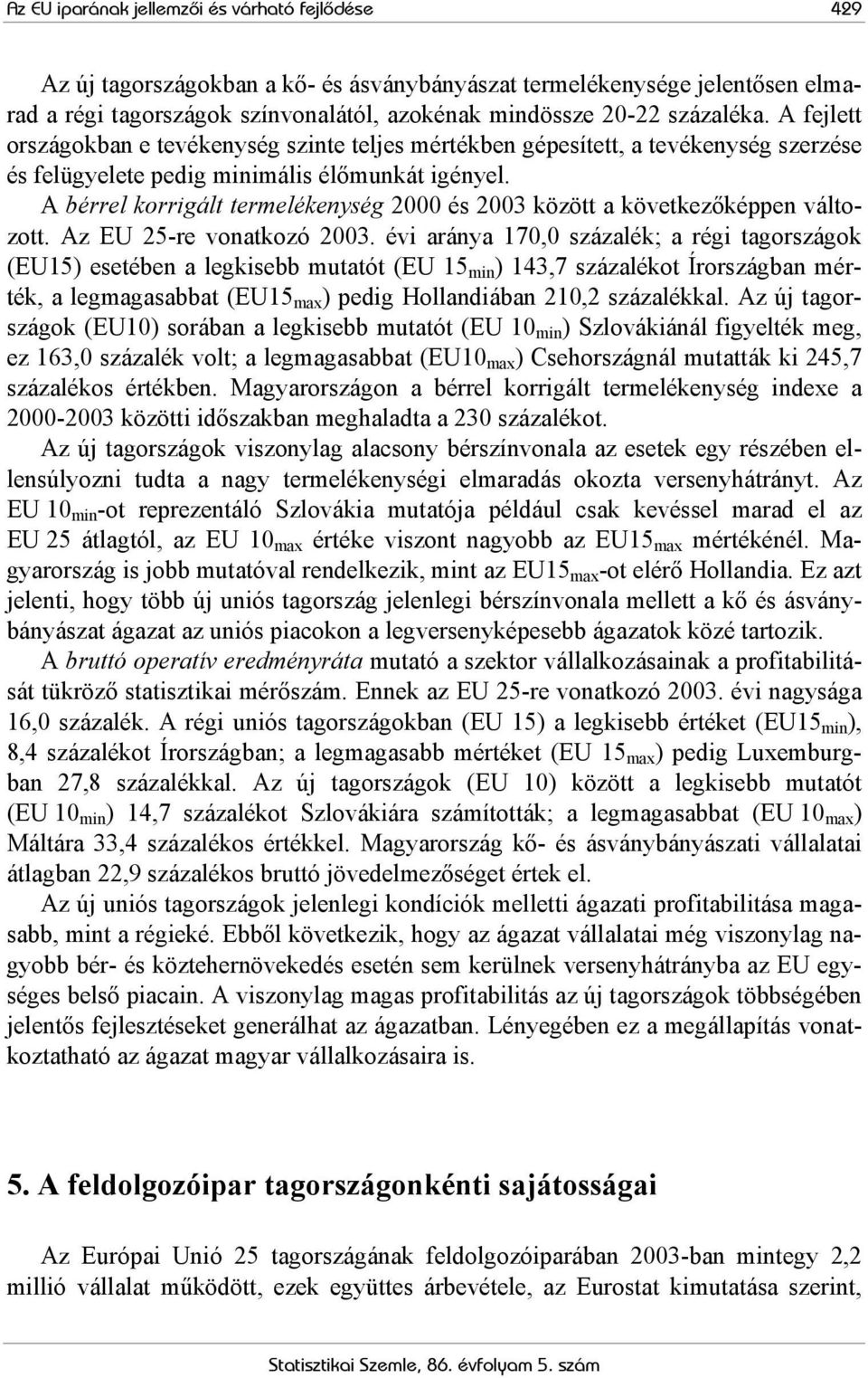 A bérrel korrigált termelékenység 2000 és 2003 között a következőképpen változott. Az EU 25-re vonatkozó 2003.