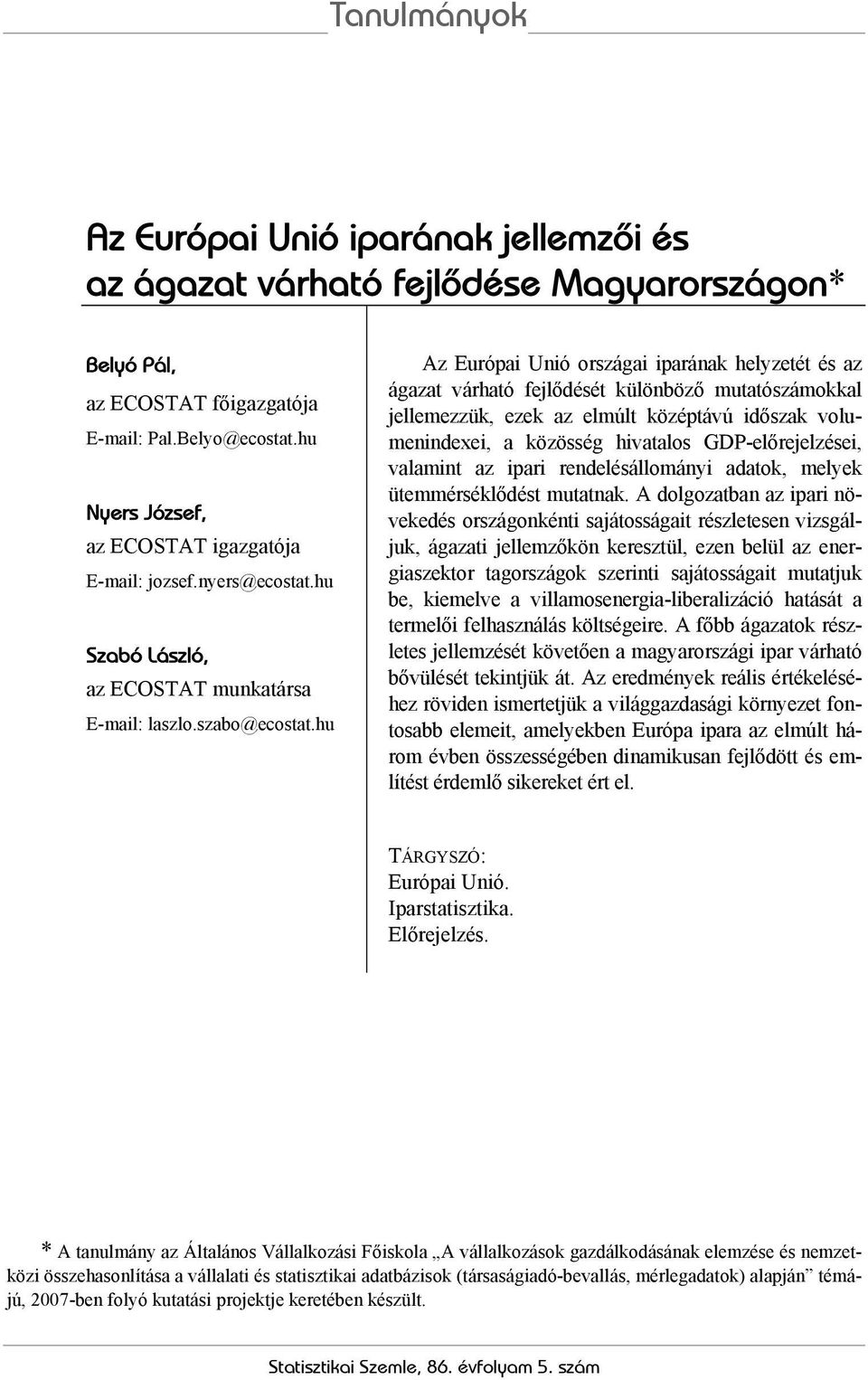 hu Az Európai Unió országai iparának helyzetét és az ágazat várható fejlődését különböző mutatószámokkal jellemezzük, ezek az elmúlt középtávú időszak volumenindexei, a közösség hivatalos