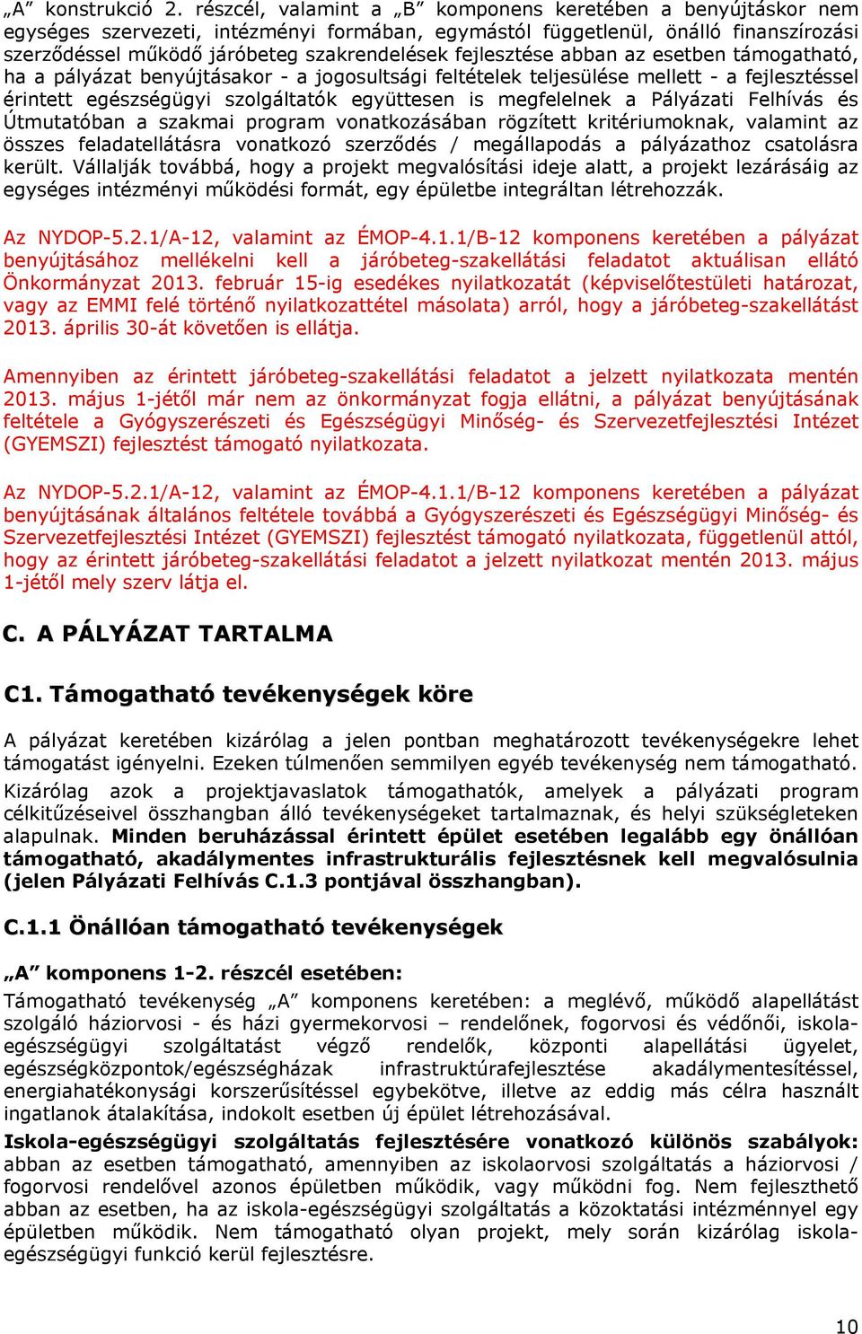 fejlesztése abban az esetben támogatható, ha a pályázat benyújtásakor - a jogosultsági feltételek teljesülése mellett - a fejlesztéssel érintett egészségügyi szolgáltatók együttesen is megfelelnek a