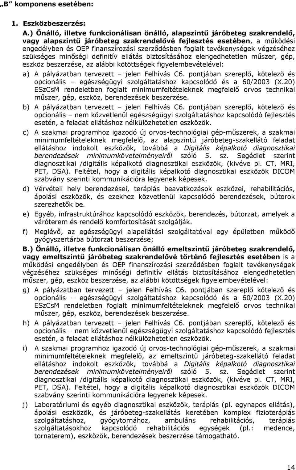 foglalt tevékenységek végzéséhez szükséges minőségi definitív ellátás biztosításához elengedhetetlen műszer, gép, eszköz beszerzése, az alábbi kötöttségek figyelembevételével: a) A pályázatban