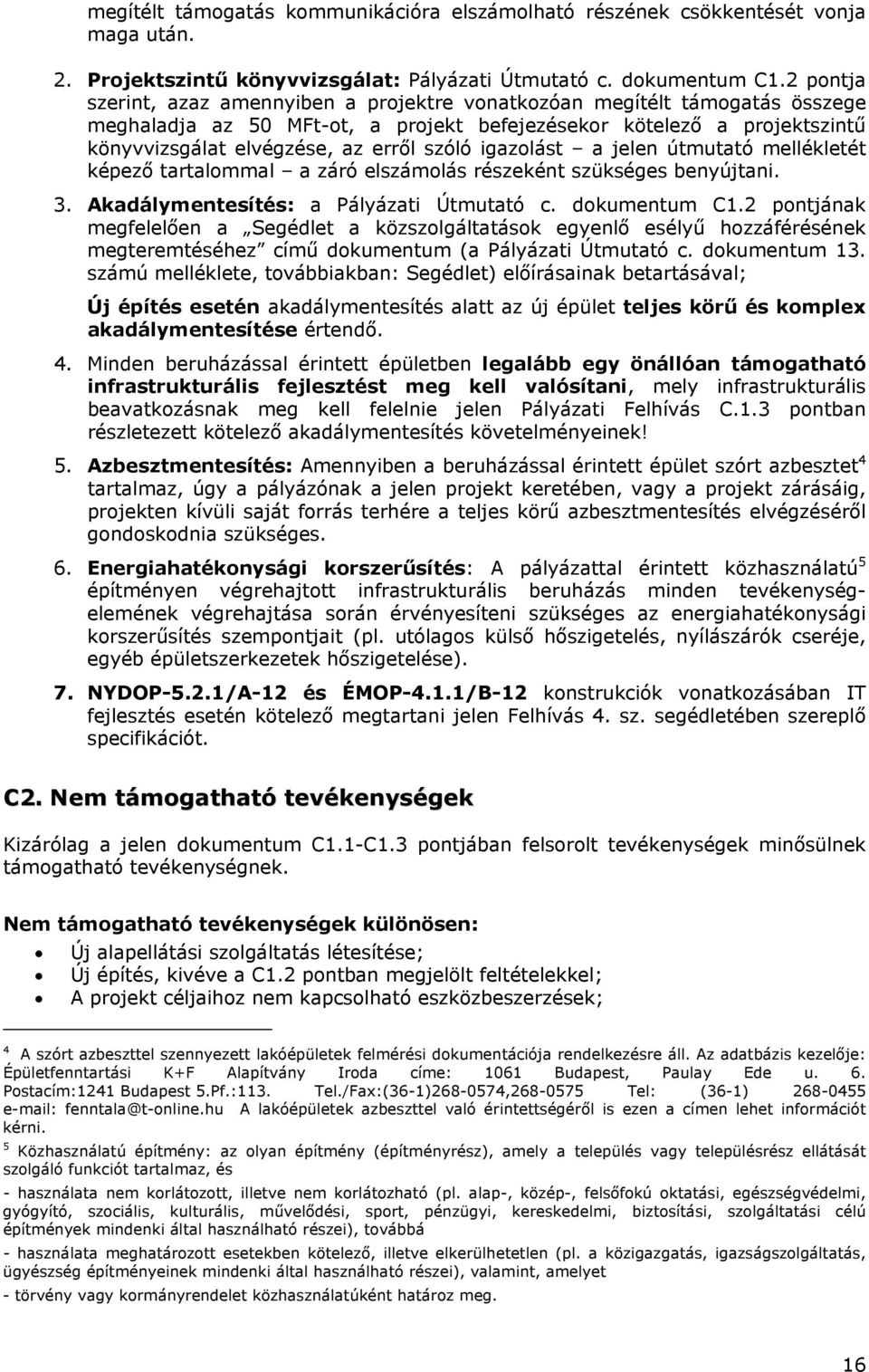 igazolást a jelen útmutató mellékletét képező tartalommal a záró elszámolás részeként szükséges benyújtani. 3. Akadálymentesítés: a Pályázati Útmutató c. dokumentum C1.