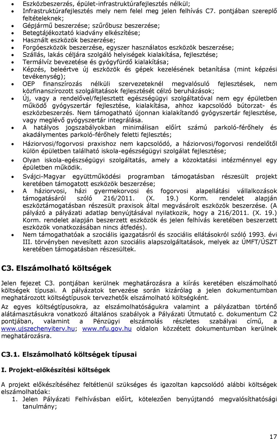 eszközök beszerzése; Szállás, lakás céljára szolgáló helyiségek kialakítása, fejlesztése; Termálvíz bevezetése és gyógyfürdő kialakítása; Képzés, beleértve új eszközök és gépek kezelésének betanítása