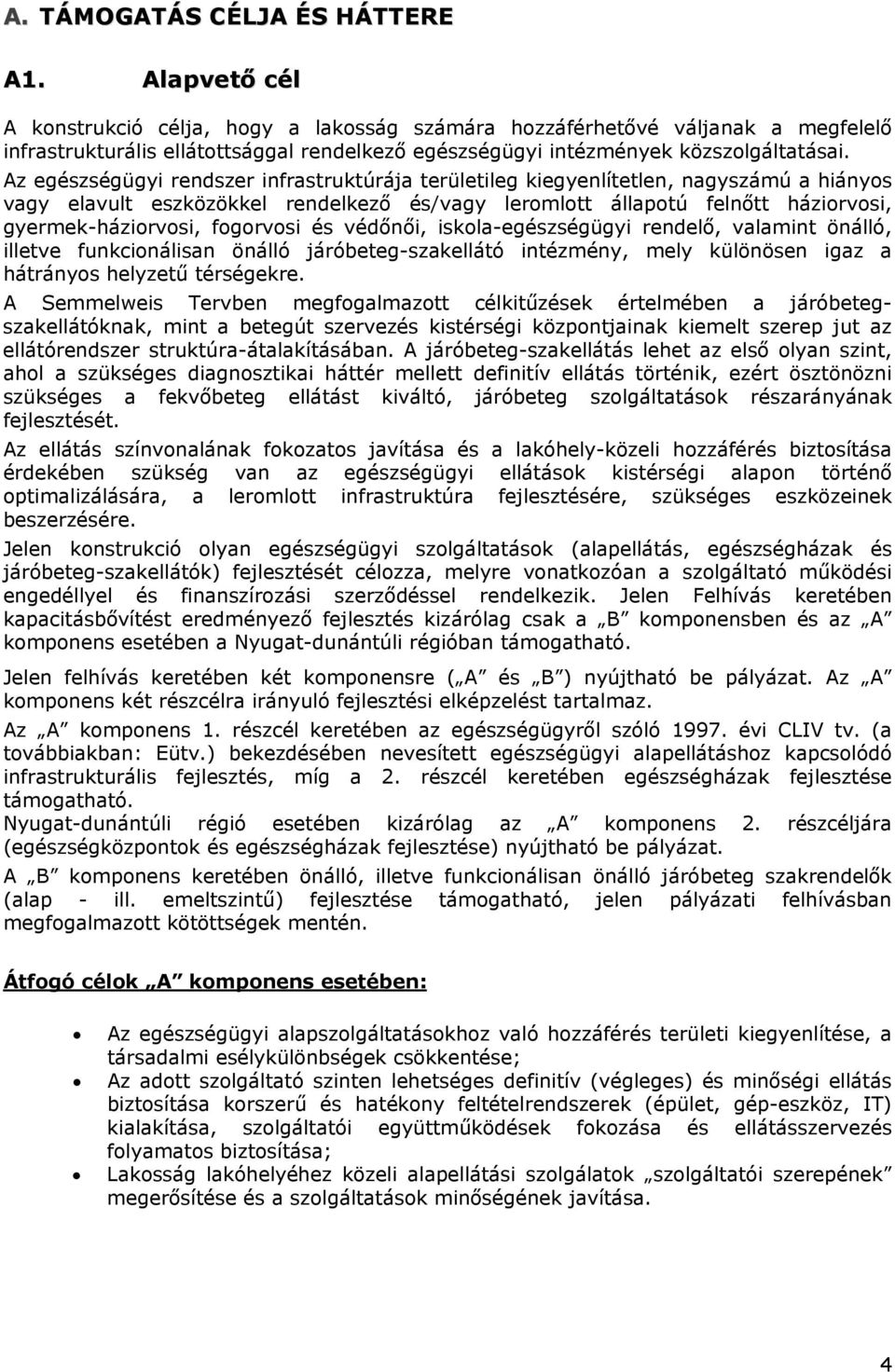 Az egészségügyi rendszer infrastruktúrája területileg kiegyenlítetlen, nagyszámú a hiányos vagy elavult eszközökkel rendelkező és/vagy leromlott állapotú felnőtt háziorvosi, gyermek-háziorvosi,