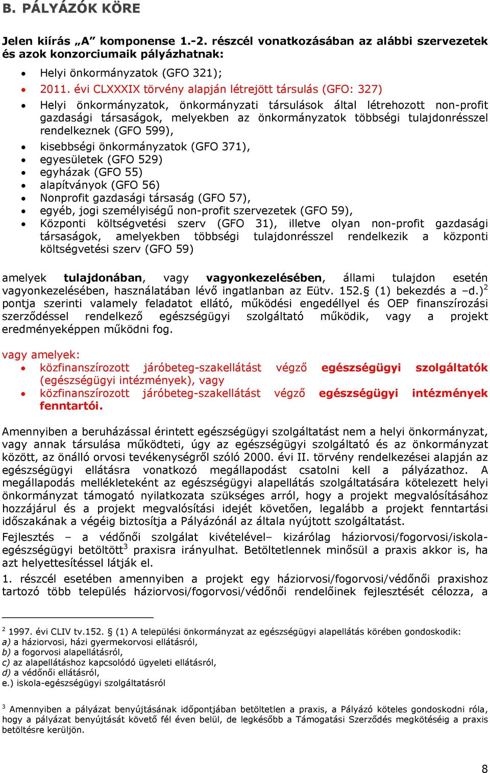 tulajdonrésszel rendelkeznek (GFO 599), kisebbségi önkormányzatok (GFO 371), egyesületek (GFO 529) egyházak (GFO 55) alapítványok (GFO 56) Nonprofit gazdasági társaság (GFO 57), egyéb, jogi