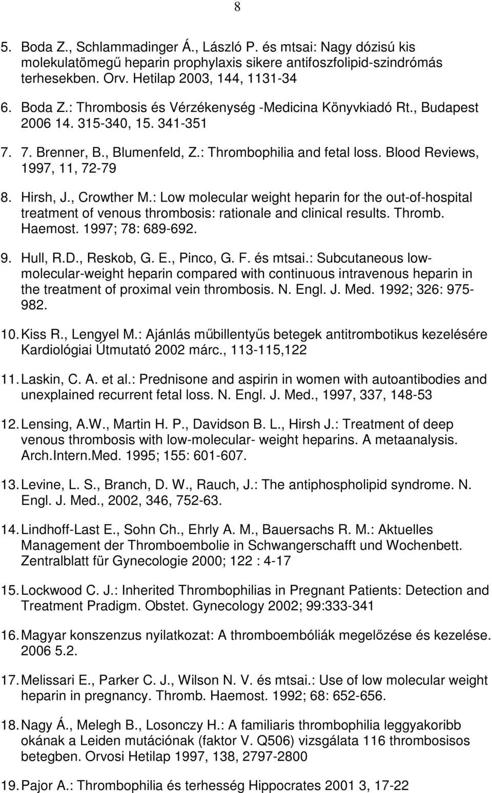 : Low molecular weight heparin for the out-of-hospital treatment of venous thrombosis: rationale and clinical results. Thromb. Haemost. 1997; 78: 689-692. 9. Hull, R.D., Reskob, G. E., Pinco, G. F.