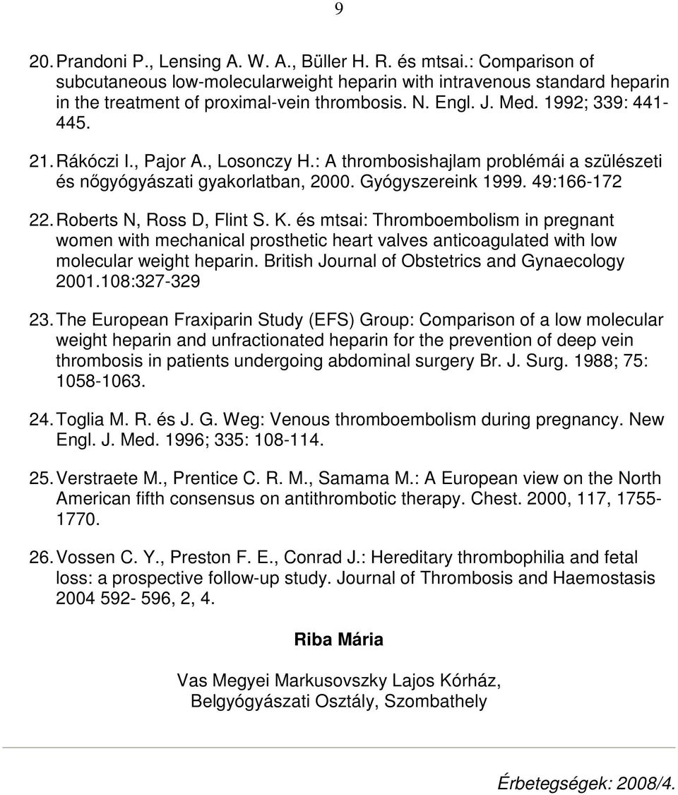 Roberts N, Ross D, Flint S. K. és mtsai: Thromboembolism in pregnant women with mechanical prosthetic heart valves anticoagulated with low molecular weight heparin.