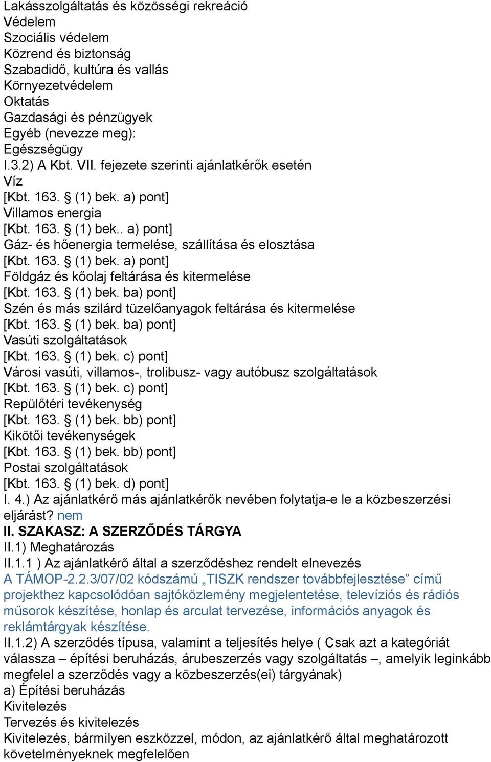 163. (1) bek. ba) pont] Szén és más szilárd tüzelőanyagok feltárása és kitermelése [Kbt. 163. (1) bek. ba) pont] Vasúti szolgáltatások [Kbt. 163. (1) bek. c) pont] Városi vasúti, villamos, trolibusz vagy autóbusz szolgáltatások [Kbt.