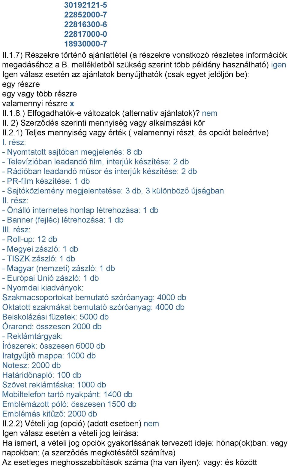 ) Elfogadhatóke változatok (alternatív ajánlatok)? nem II. 2) Szerződés szerinti mennyiség vagy alkalmazási kör II.2.1) Teljes mennyiség vagy érték ( valamennyi részt, és opciót beleértve) I.