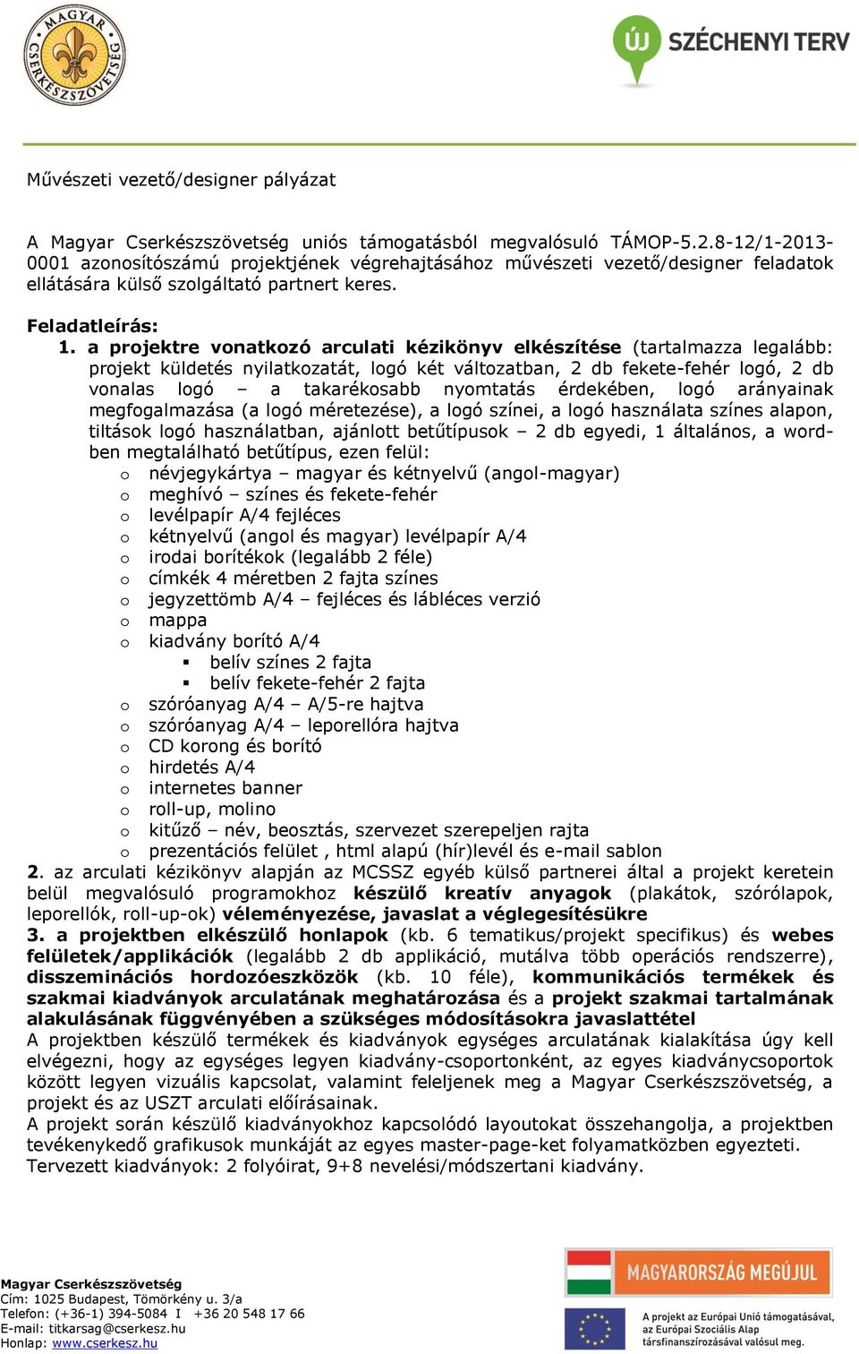 a projektre vonatkozó arculati kézikönyv elkészítése (tartalmazza legalább: projekt küldetés nyilatkozatát, logó két változatban, 2 db fekete-fehér logó, 2 db vonalas logó a takarékosabb nyomtatás