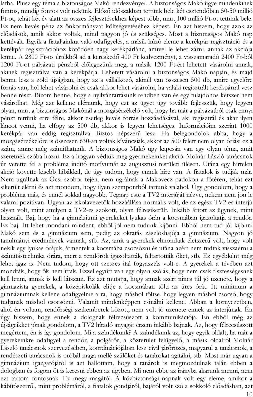 Ez nem kevés pénz az önkormányzat költségvetéséhez képest. Én azt hiszem, hogy azok az előadások, amik akkor voltak, mind nagyon jó és szükséges. Most a biztonságos Makó nap kettévált.