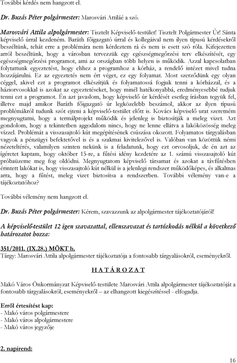 Kifejezetten arról beszéltünk, hogy a városban tervezzük egy egészségmegőrzési terv elkészítését, egy egészségmegőrzési programot, ami az országban több helyen is működik.