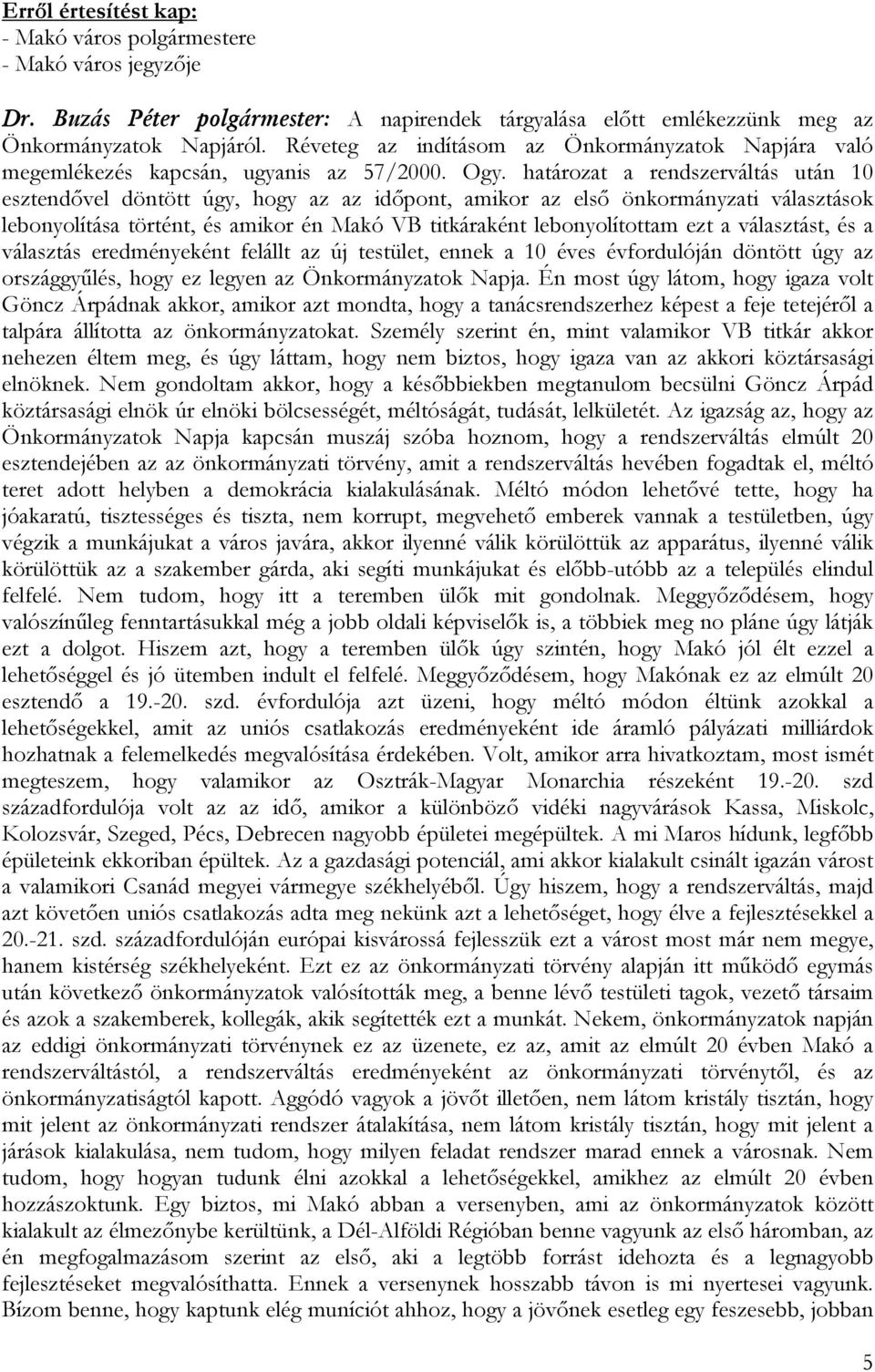 határozat a rendszerváltás után 10 esztendővel döntött úgy, hogy az az időpont, amikor az első önkormányzati választások lebonyolítása történt, és amikor én Makó VB titkáraként lebonyolítottam ezt a