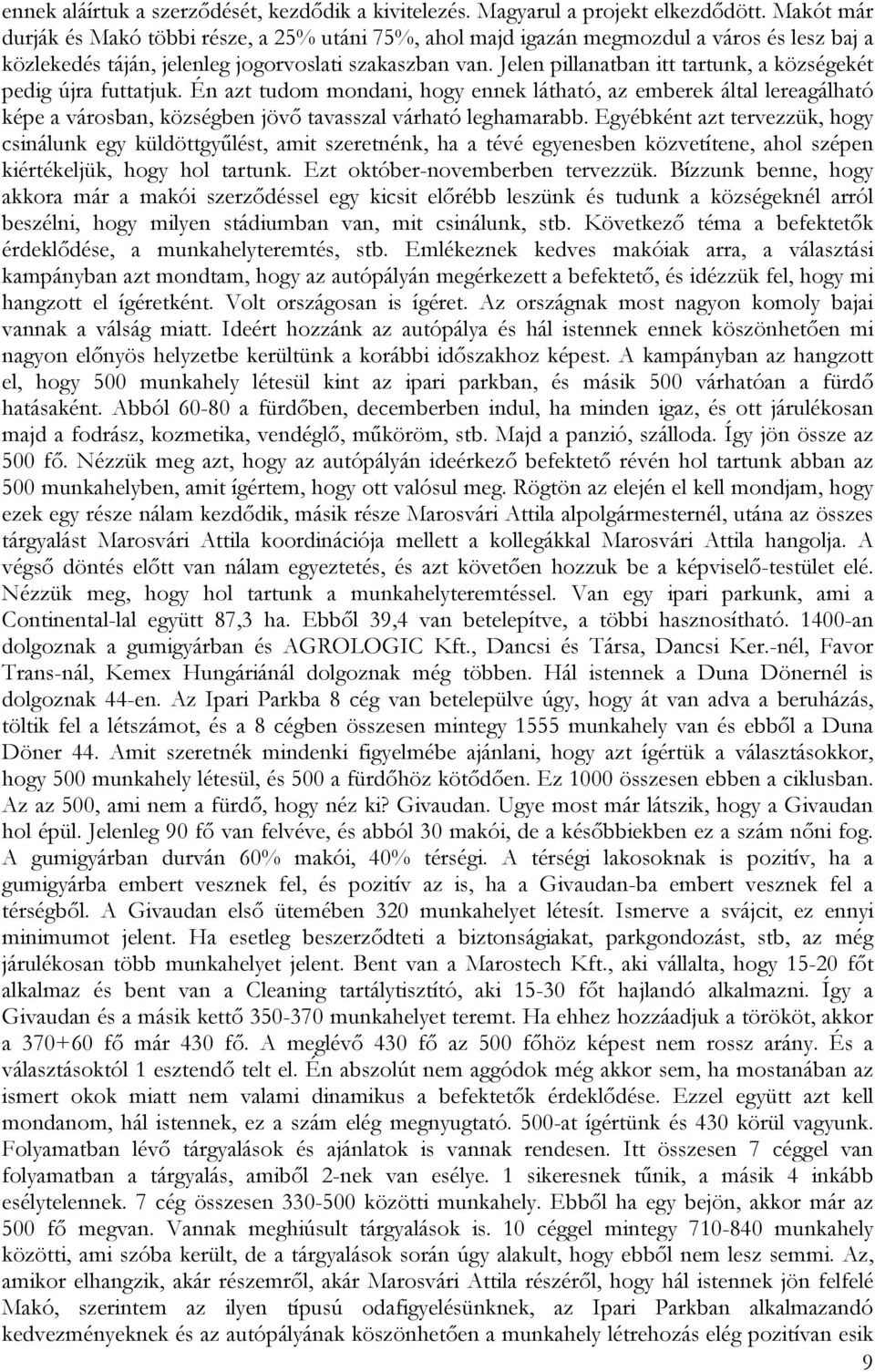 Jelen pillanatban itt tartunk, a községekét pedig újra futtatjuk. Én azt tudom mondani, hogy ennek látható, az emberek által lereagálható képe a városban, községben jövő tavasszal várható leghamarabb.