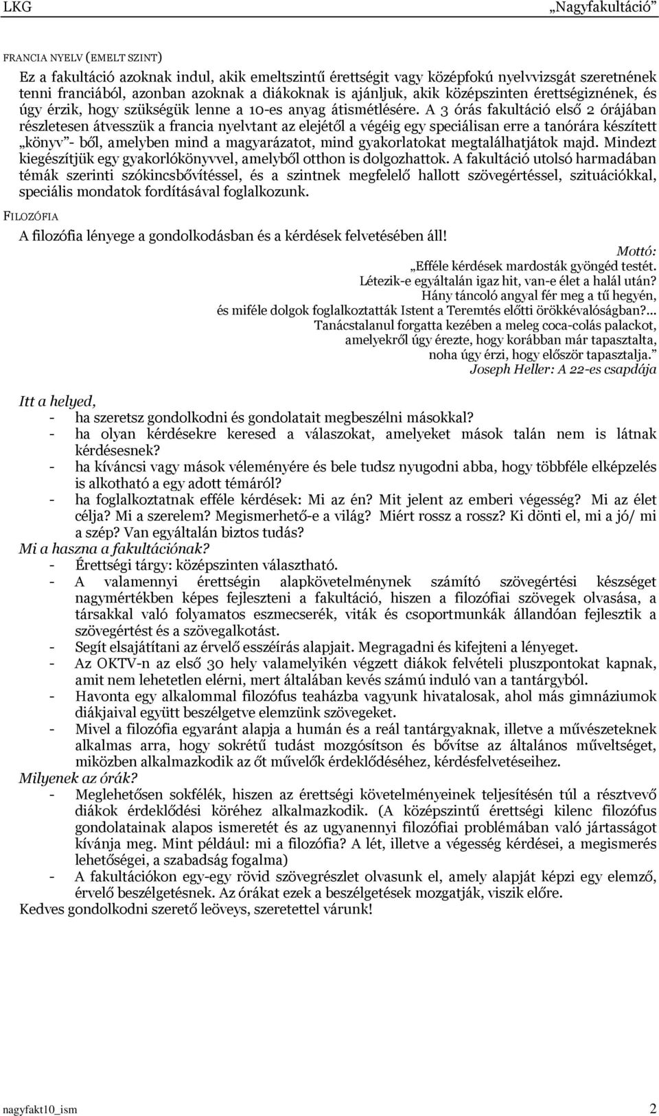 A 3 órás fakultáció első 2 órájában részletesen átvesszük a francia nyelvtant az elejétől a végéig egy speciálisan erre a tanórára készített könyv - ből, amelyben mind a magyarázatot, mind