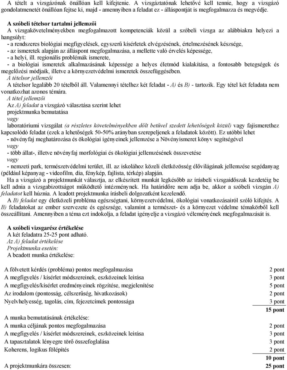 A szóbeli tételsor tartalmi jellemzői A vizsgakövetelményekben megfogalmazott kompetenciák közül a szóbeli vizsga az alábbiakra helyezi a hangsúlyt: - a rendszeres biológiai megfigyelések, egyszerű