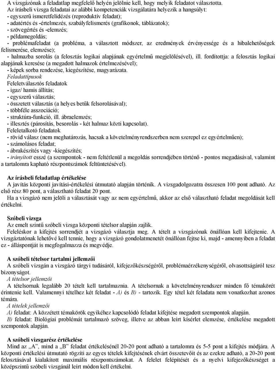 táblázatok); - szövegértés és -elemzés; - példamegoldás; - problémafeladat (a probléma, a választott módszer, az eredmények érvényessége és a hibalehetőségek felismerése, elemzése); - halmazba