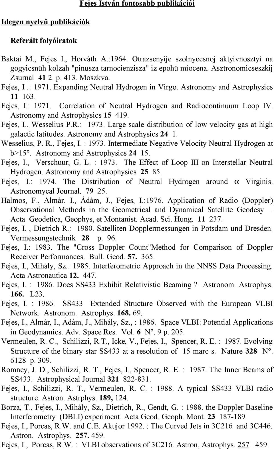 Expanding Neutral Hydrogen in Virgo. Astronomy and Astrophysics 11 163. Fejes, I.: 1971. Correlation of Neutral Hydrogen and Radiocontinuum Loop IV. Astronomy and Astrophysics 15 419. Fejes, I., Wesselius P.