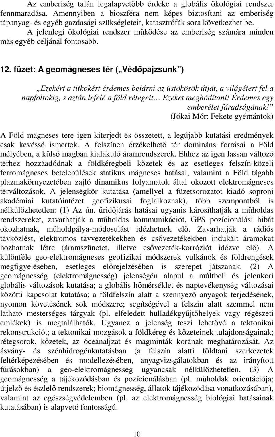 A jelenlegi ökológiai rendszer működése az emberiség számára minden más egyéb céljánál fontosabb. 12.