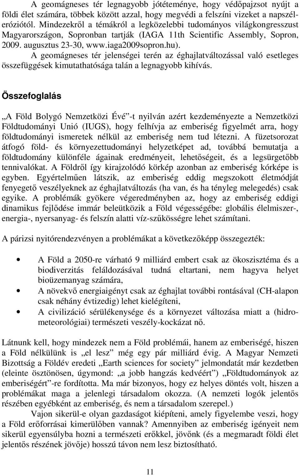 A geomágneses tér jelenségei terén az éghajlatváltozással való esetleges összefüggések kimutathatósága talán a legnagyobb kihívás.