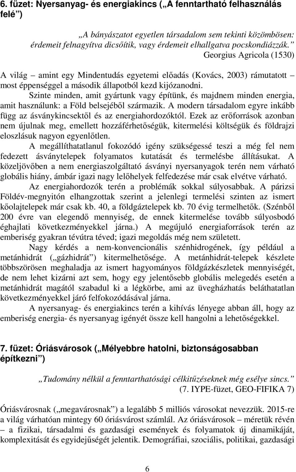 Szinte minden, amit gyártunk vagy építünk, és majdnem minden energia, amit használunk: a Föld belsejéből származik. A modern társadalom egyre inkább függ az ásványkincsektől és az energiahordozóktól.