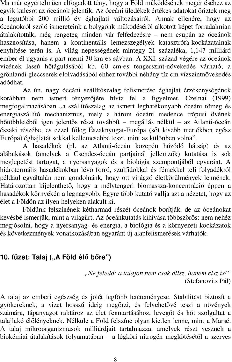 Annak ellenére, hogy az óceánokról szóló ismereteink a bolygónk működéséről alkotott képet forradalmian átalakították, még rengeteg minden vár felfedezésre nem csupán az óceánok hasznosítása, hanem a