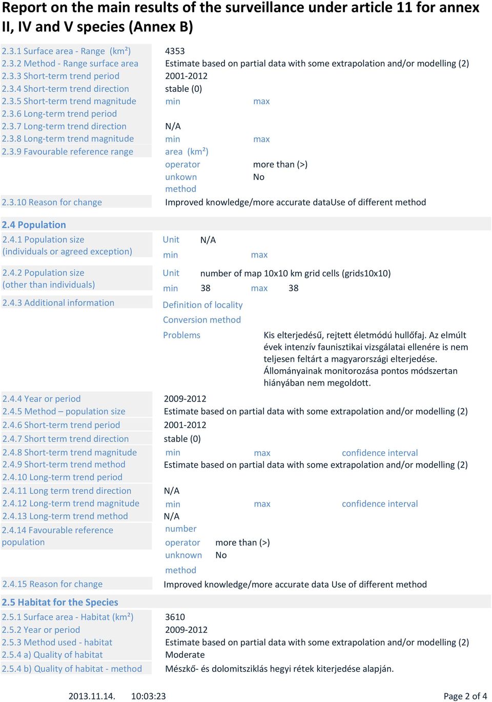 3.10 Reason for change Improved knowledge/more accurate datause of different method 2.4 Population 2.4.1 Population size Unit (individuals or agreed exception) min max 2.4.2 Population size Unit number of map 10x10 km grid cells (grids10x10) (other than individuals) min 38 max 38 2.