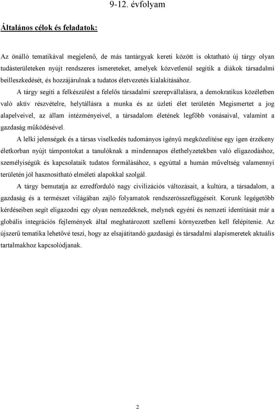 A tárgy segíti a felkészülést a felelős társadalmi szerepvállalásra, a demokratikus közéletben való aktív részvételre, helytállásra a munka és az üzleti élet területén Megismertet a jog alapelveivel,