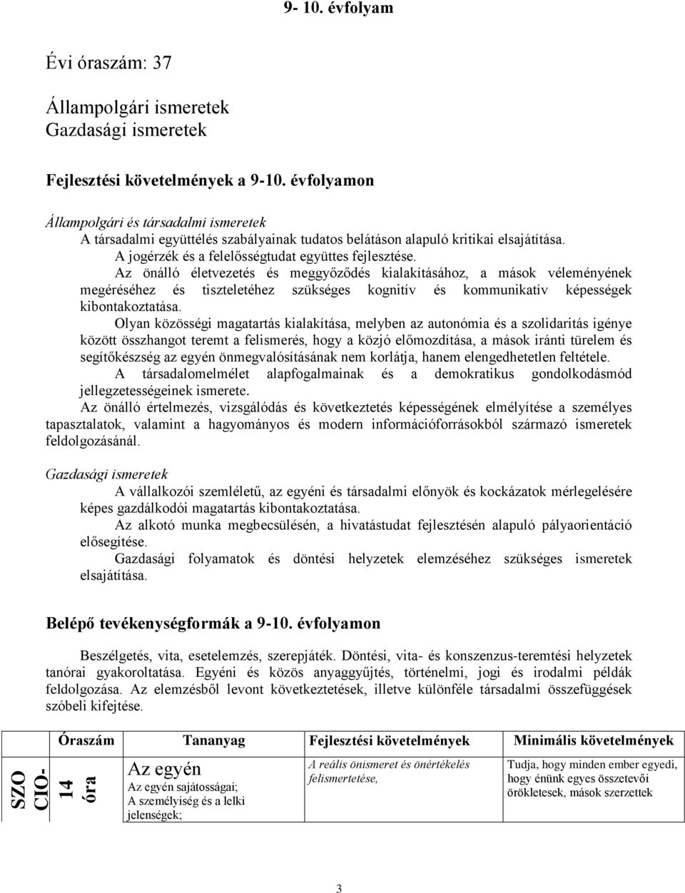 Az önálló életvezetés és meggyőződés kialakításához, a mások véleményének megéréséhez és tiszteletéhez szükséges kognitív és kommunikatív képességek kibontakoztatása.