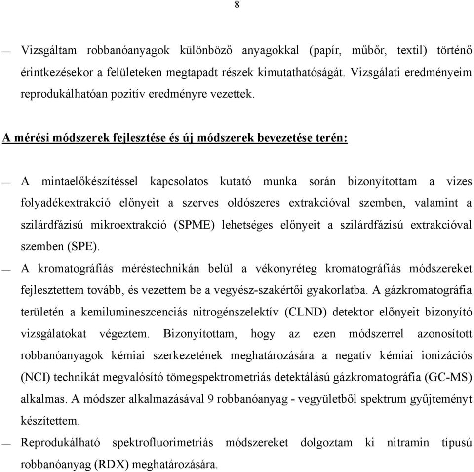 A mérési módszerek fejlesztése és új módszerek bevezetése terén: A mintaelőkészítéssel kapcsolatos kutató munka során bizonyítottam a vizes folyadékextrakció előnyeit a szerves oldószeres