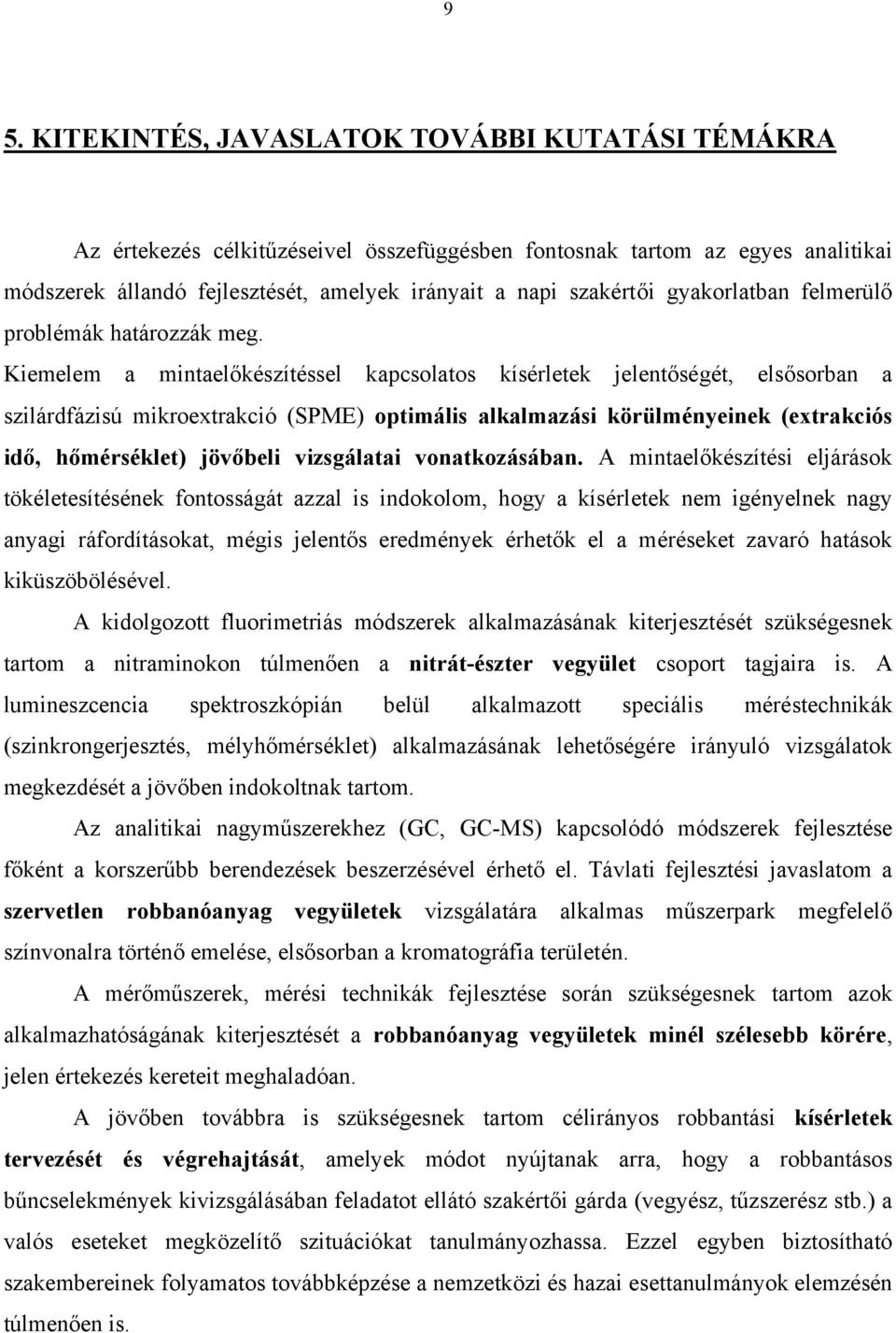 Kiemelem a mintaelőkészítéssel kapcsolatos kísérletek jelentőségét, elsősorban a szilárdfázisú mikroextrakció (SPME) optimális alkalmazási körülményeinek (extrakciós idő, hőmérséklet) jövőbeli