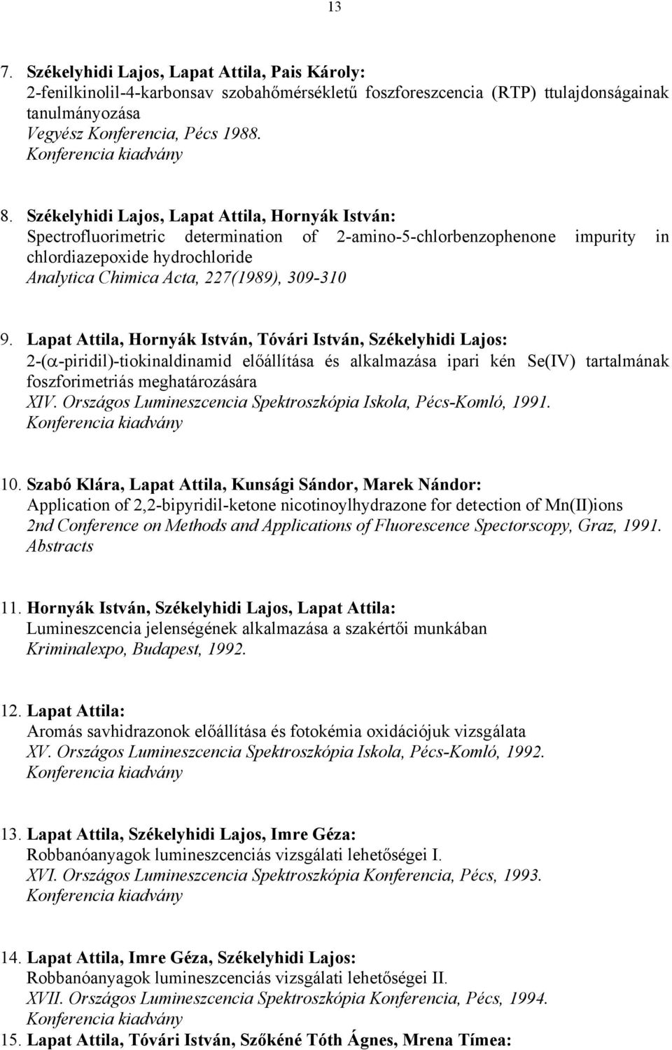 9. Lapat Attila, Hornyák István, Tóvári István, Székelyhidi Lajos: 2-(α-piridil)-tiokinaldinamid előállítása és alkalmazása ipari kén Se(IV) tartalmának foszforimetriás meghatározására XIV.