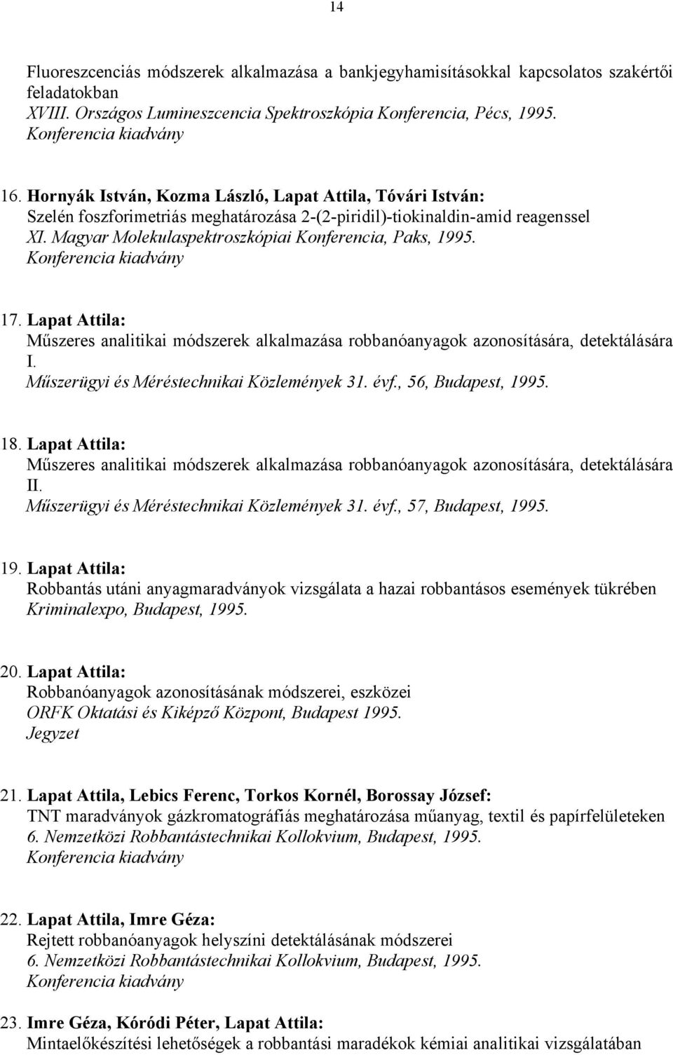 17. Lapat Attila: Műszeres analitikai módszerek alkalmazása robbanóanyagok azonosítására, detektálására I. Műszerügyi és Méréstechnikai Közlemények 31. évf., 56, Budapest, 1995. 18.