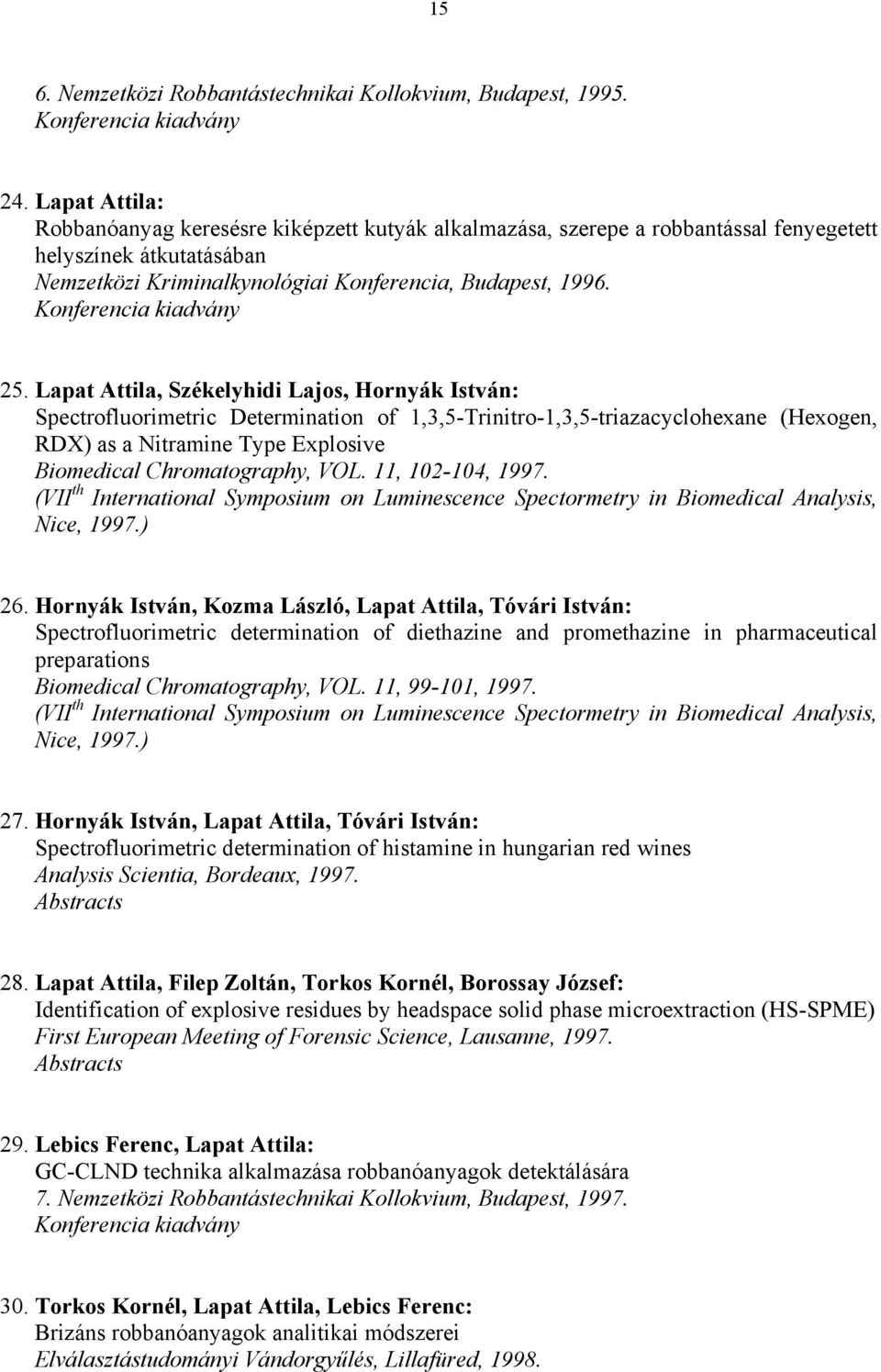 Lapat Attila, Székelyhidi Lajos, Hornyák István: Spectrofluorimetric Determination of 1,3,5-Trinitro-1,3,5-triazacyclohexane (Hexogen, RDX) as a Nitramine Type Explosive Biomedical Chromatography,