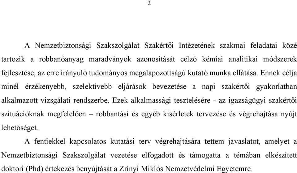 Ezek alkalmassági tesztelésére - az igazságügyi szakértői szituációknak megfelelően robbantási és egyéb kísérletek tervezése és végrehajtása nyújt lehetőséget.