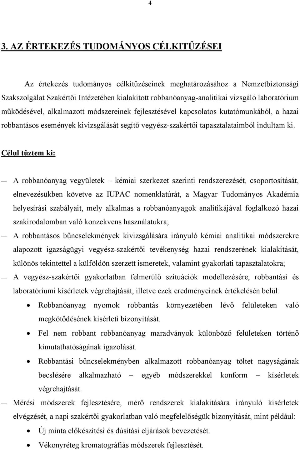 Célul tűztem ki: A robbanóanyag vegyületek kémiai szerkezet szerinti rendszerezését, csoportosítását, elnevezésükben követve az IUPAC nomenklatúrát, a Magyar Tudományos Akadémia helyesírási