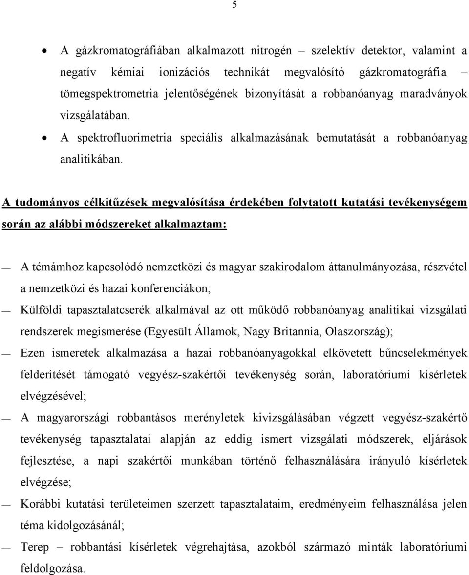 A tudományos célkitűzések megvalósítása érdekében folytatott kutatási tevékenységem során az alábbi módszereket alkalmaztam: A témámhoz kapcsolódó nemzetközi és magyar szakirodalom áttanulmányozása,