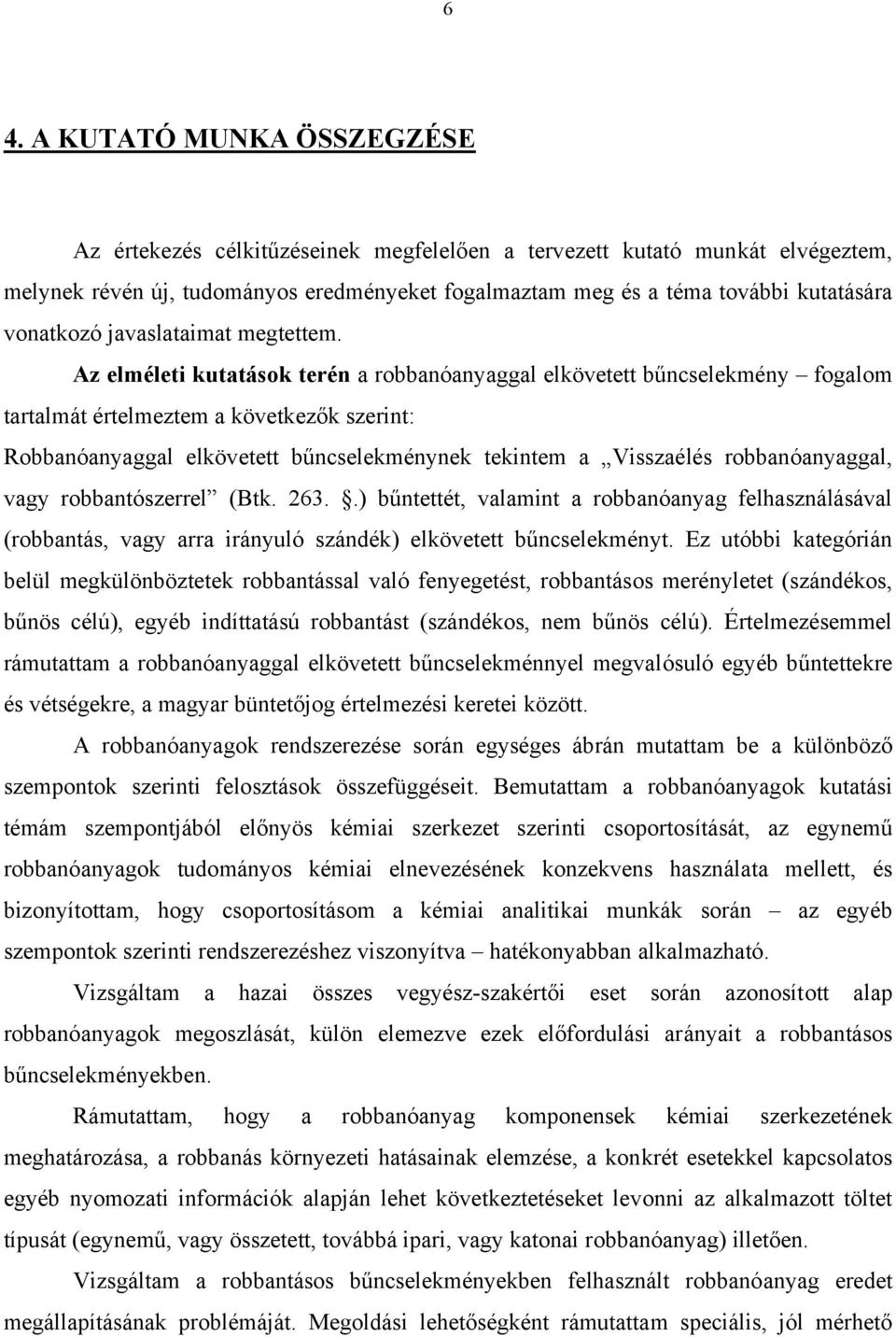 Az elméleti kutatások terén a robbanóanyaggal elkövetett bűncselekmény fogalom tartalmát értelmeztem a következők szerint: Robbanóanyaggal elkövetett bűncselekménynek tekintem a Visszaélés