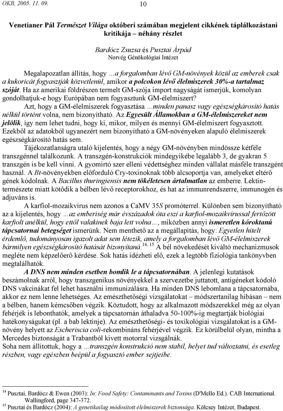 hogy a forgalomban lévő GM-növények közül az emberek csak a kukoricát fogyasztják közvetlenül, amikor a polcokon lévő élelmiszerek 30%-a tartalmaz szóját.