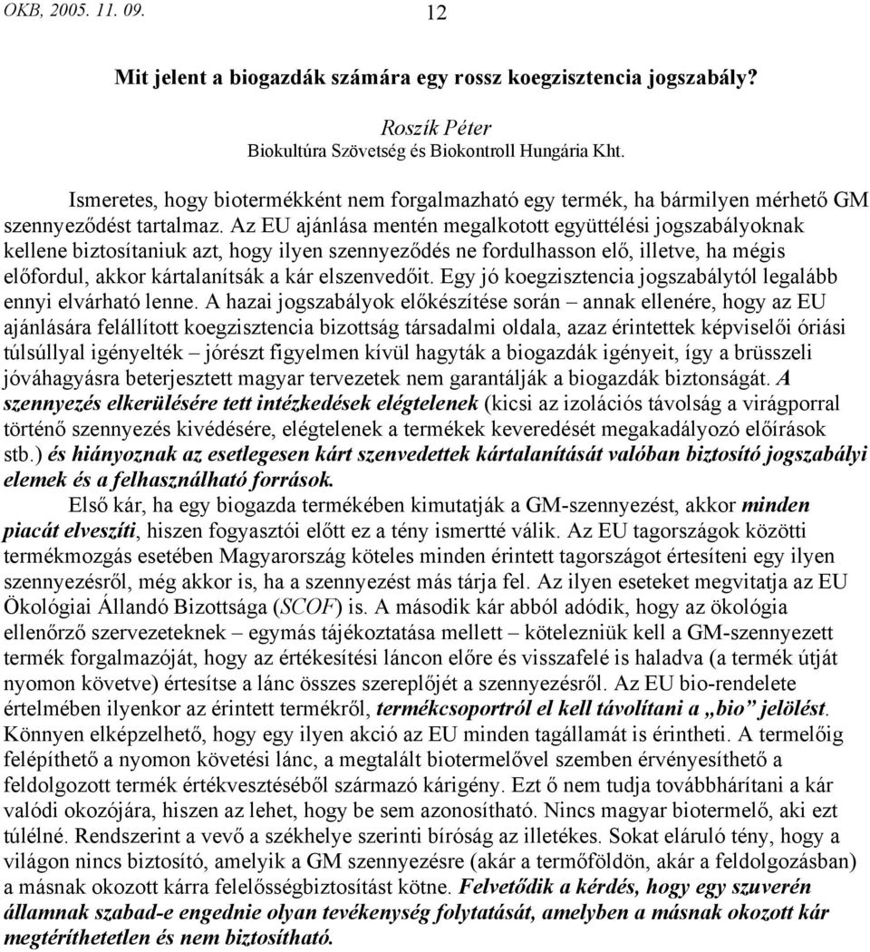 Az EU ajánlása mentén megalkotott együttélési jogszabályoknak kellene biztosítaniuk azt, hogy ilyen szennyeződés ne fordulhasson elő, illetve, ha mégis előfordul, akkor kártalanítsák a kár