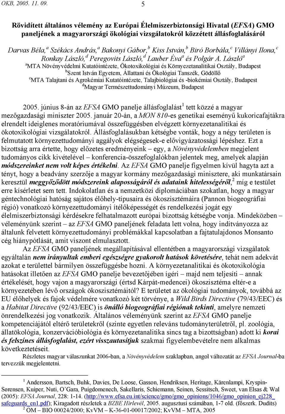 Bakonyi Gábor, b Kiss István, b Biró Borbála, c Villányi Ilona, c Ronkay László, d Peregovits László, d Lauber Éva a és Polgár A.