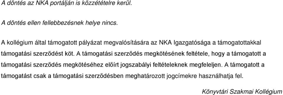 A támogatási szerződés megkötésének feltétele, hogy a támogatott a támogatási szerződés megkötéséhez előírt jogszabályi